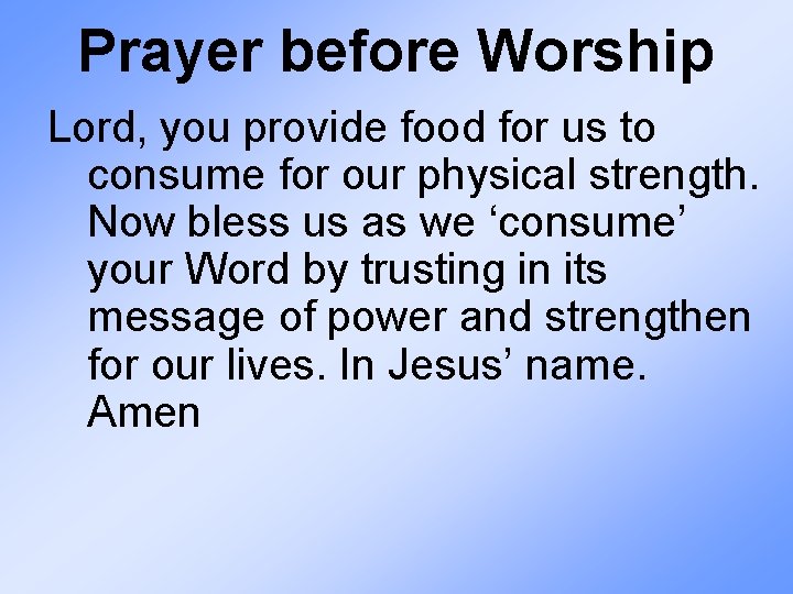 Prayer before Worship Lord, you provide food for us to consume for our physical