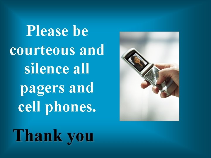 Please be courteous and silence all pagers and cell phones. Thank you 