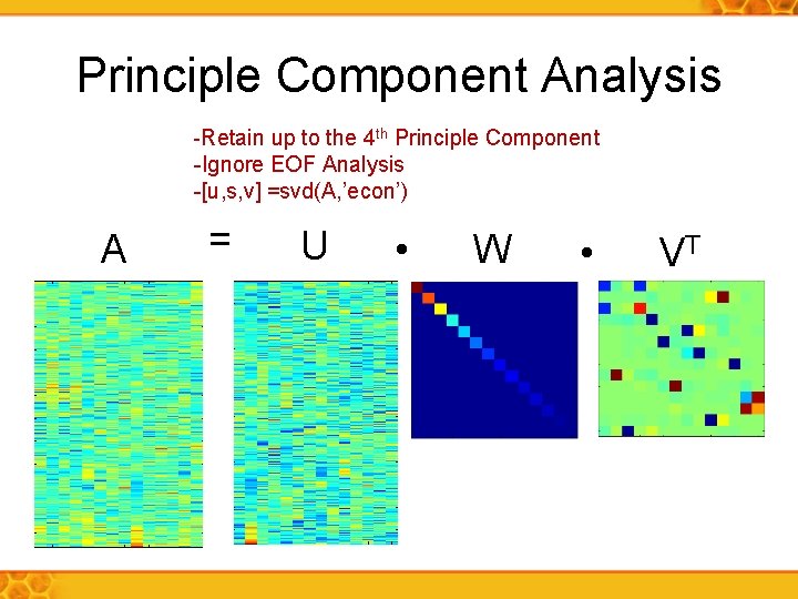 Principle Component Analysis -Retain up to the 4 th Principle Component -Ignore EOF Analysis