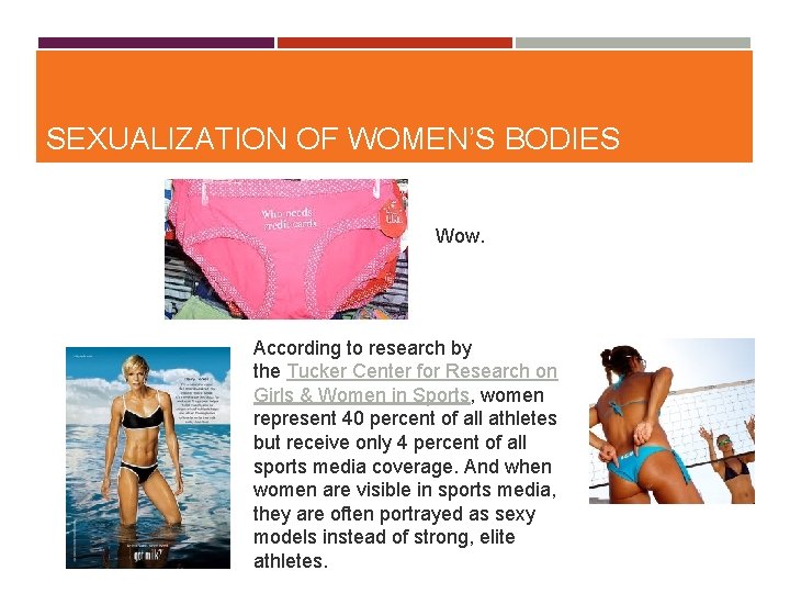 SEXUALIZATION OF WOMEN’S BODIES Wow. According to research by the Tucker Center for Research