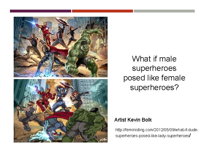 What if male superheroes posed like female superheroes? Artist Kevin Bolk http: //feministing. com/2012/05/09/what-if-dudesuperheroes-posed-like-lady-superheroes/