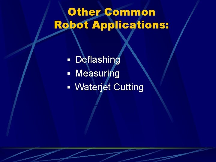 Other Common Robot Applications: § Deflashing § Measuring § Waterjet Cutting 