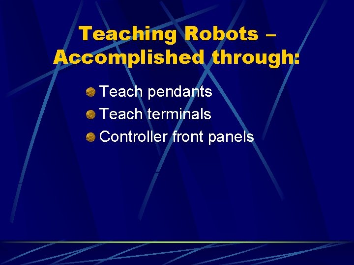 Teaching Robots – Accomplished through: Teach pendants Teach terminals Controller front panels 