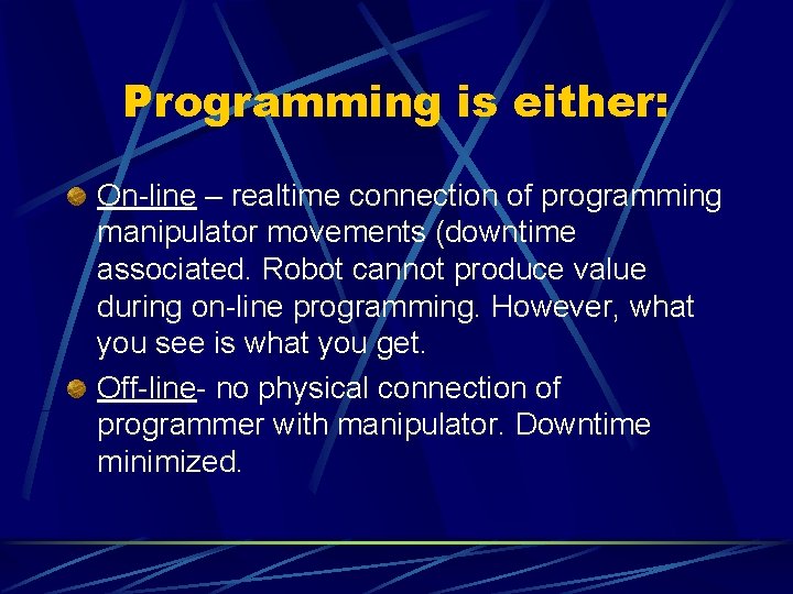 Programming is either: On-line – realtime connection of programming manipulator movements (downtime associated. Robot