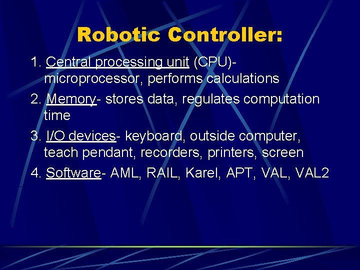 Robotic Controller: 1. Central processing unit (CPU)microprocessor, performs calculations 2. Memory- stores data, regulates