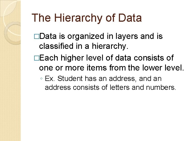 The Hierarchy of Data �Data is organized in layers and is classified in a