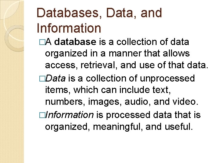 Databases, Data, and Information �A database is a collection of data organized in a