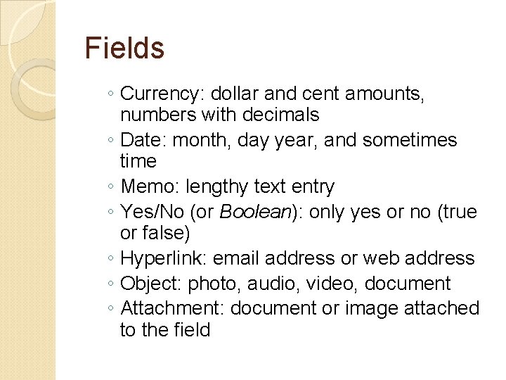 Fields ◦ Currency: dollar and cent amounts, numbers with decimals ◦ Date: month, day
