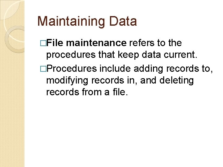 Maintaining Data �File maintenance refers to the procedures that keep data current. �Procedures include