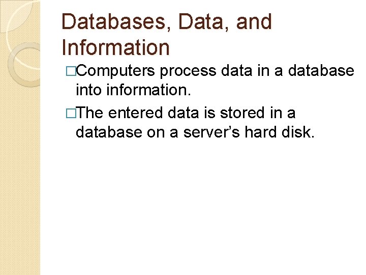 Databases, Data, and Information �Computers process data in a database into information. �The entered