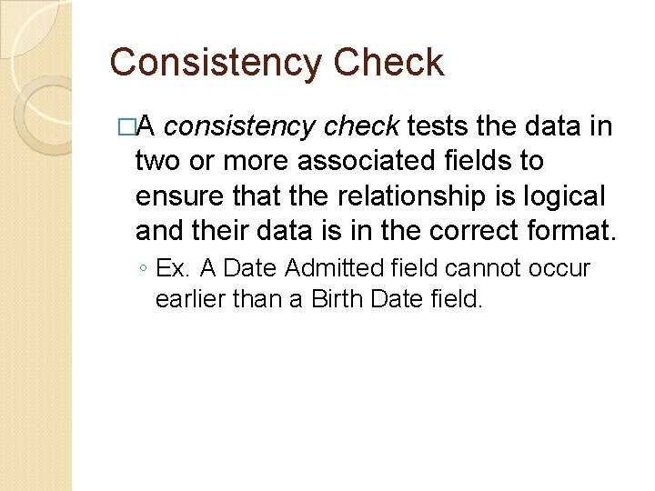 Consistency Check �A consistency check tests the data in two or more associated fields