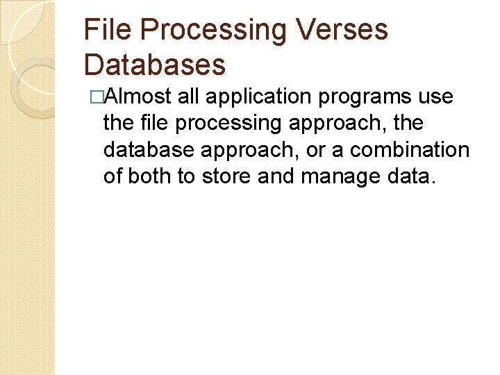 File Processing Verses Databases �Almost all application programs use the file processing approach, the
