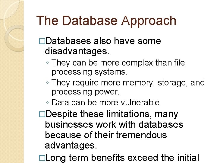 The Database Approach �Databases also have some disadvantages. ◦ They can be more complex