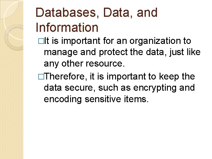 Databases, Data, and Information �It is important for an organization to manage and protect