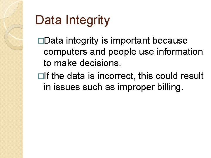 Data Integrity �Data integrity is important because computers and people use information to make