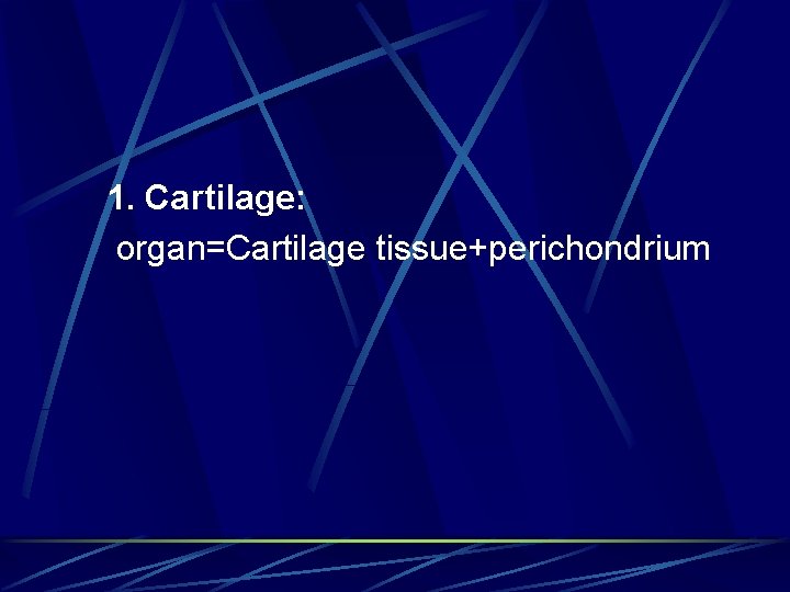  1. Cartilage: organ=Cartilage tissue+perichondrium 