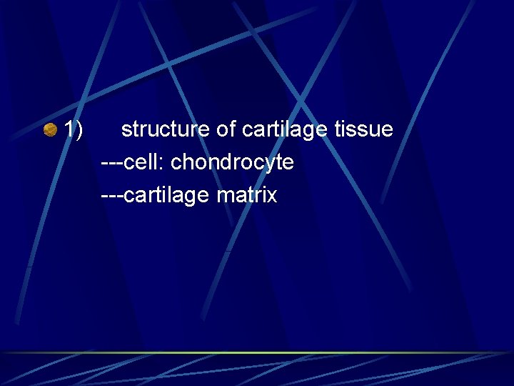 1) structure of cartilage tissue ---cell: chondrocyte ---cartilage matrix 
