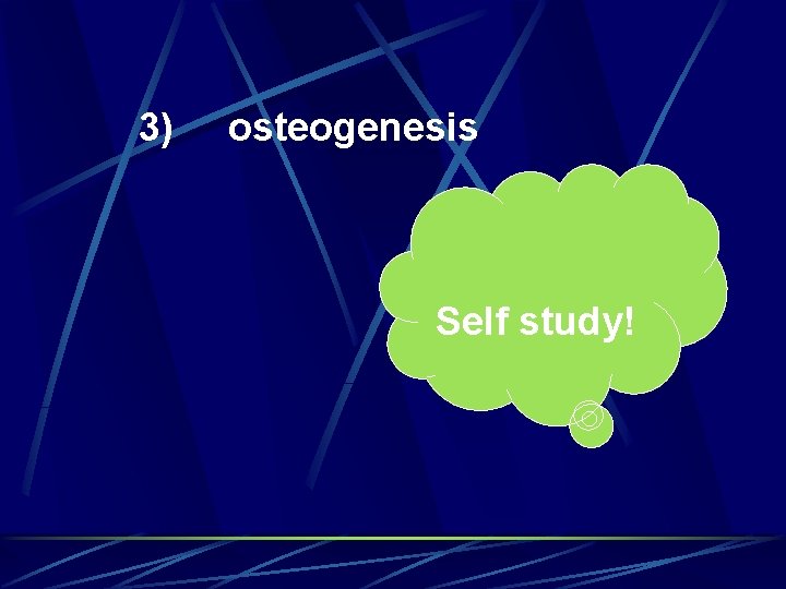  3) osteogenesis Self study! 