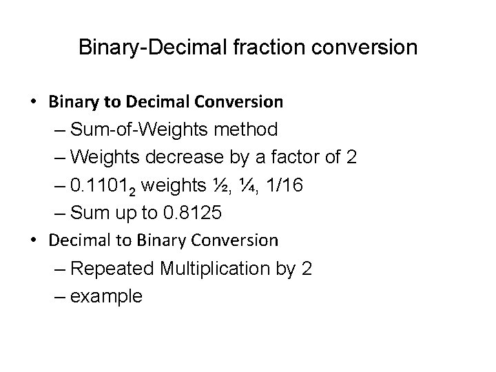 Binary-Decimal fraction conversion • Binary to Decimal Conversion – Sum-of-Weights method – Weights decrease