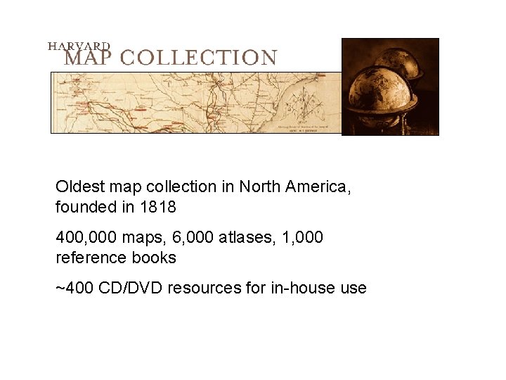 Oldest map collection in North America, founded in 1818 400, 000 maps, 6, 000