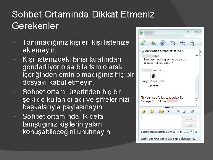 Sohbet Ortamında Dikkat Etmeniz Gerekenler Tanımadığınız kişileri kişi listenize eklemeyin. Kişi listenizdeki birisi tarafından