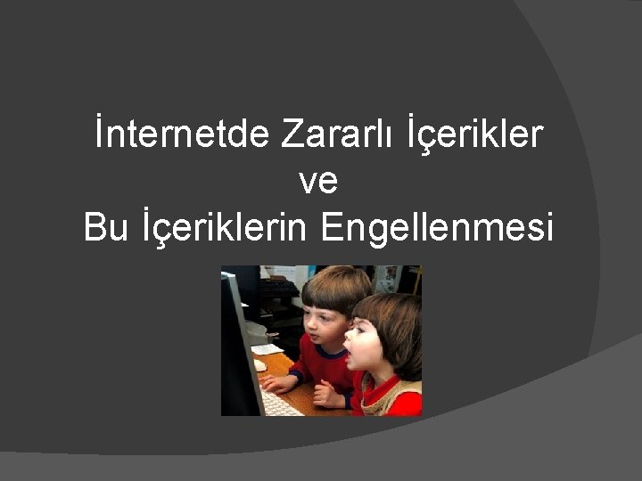 İnternetde Zararlı İçerikler ve Bu İçeriklerin Engellenmesi 