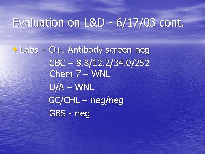 Evaluation on L&D - 6/17/03 cont. • Labs – O+, Antibody screen neg CBC