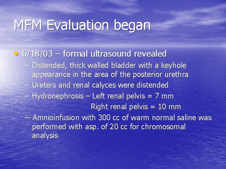 MFM Evaluation began • 6/18/03 – formal ultrasound revealed – Distended, thick walled bladder