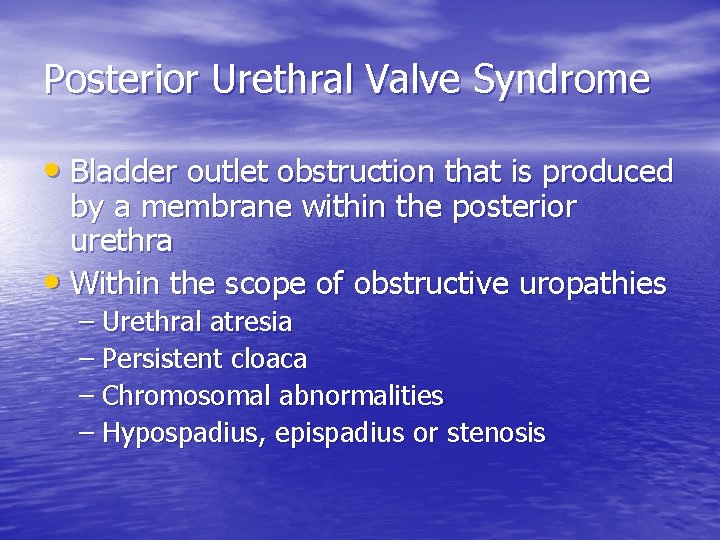 Posterior Urethral Valve Syndrome • Bladder outlet obstruction that is produced by a membrane