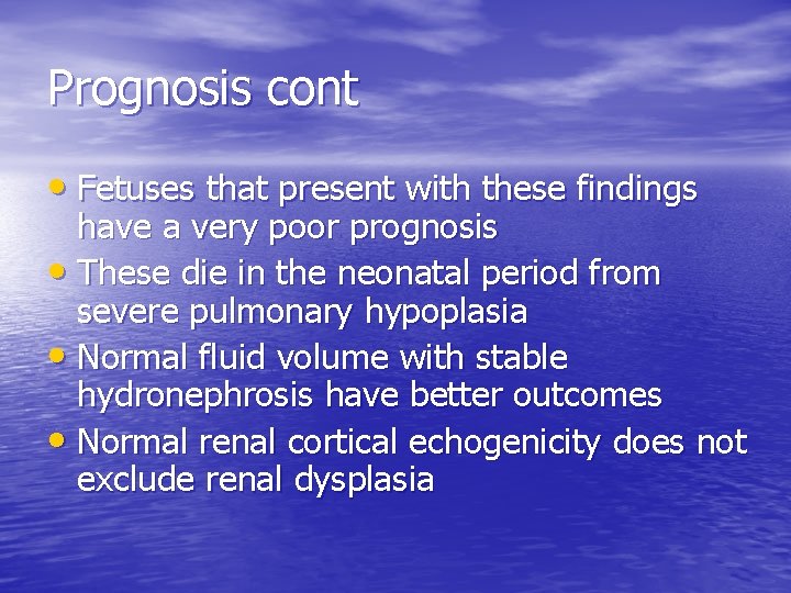 Prognosis cont • Fetuses that present with these findings have a very poor prognosis