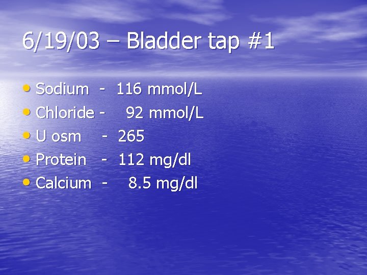 6/19/03 – Bladder tap #1 • Sodium • Chloride • U osm • Protein