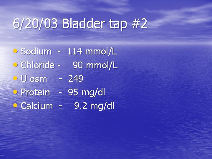 6/20/03 Bladder tap #2 • Sodium • Chloride • U osm • Protein •