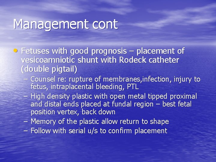 Management cont • Fetuses with good prognosis – placement of vesicoamniotic shunt with Rodeck