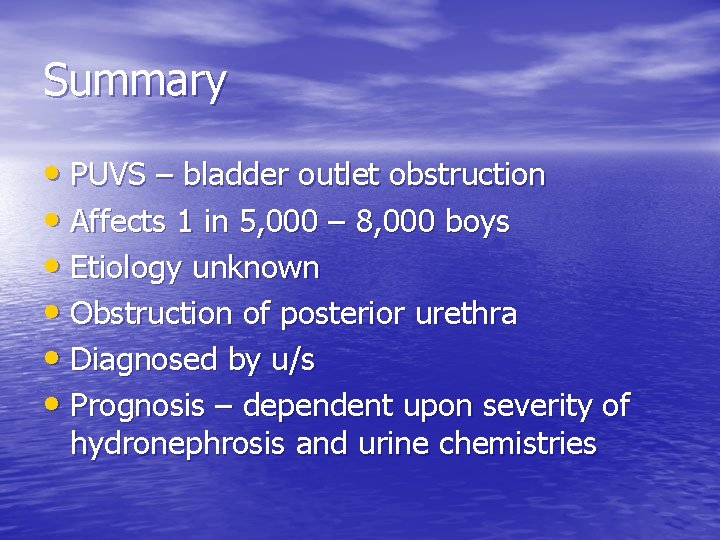 Summary • PUVS – bladder outlet obstruction • Affects 1 in 5, 000 –