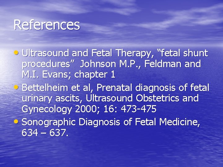 References • Ultrasound and Fetal Therapy, “fetal shunt procedures” Johnson M. P. , Feldman