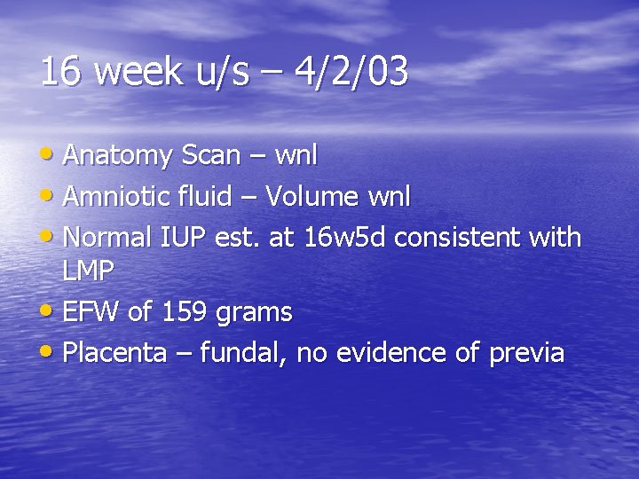 16 week u/s – 4/2/03 • Anatomy Scan – wnl • Amniotic fluid –