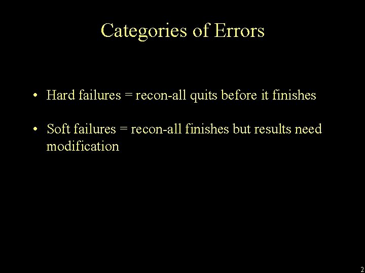 Categories of Errors • Hard failures = recon-all quits before it finishes • Soft