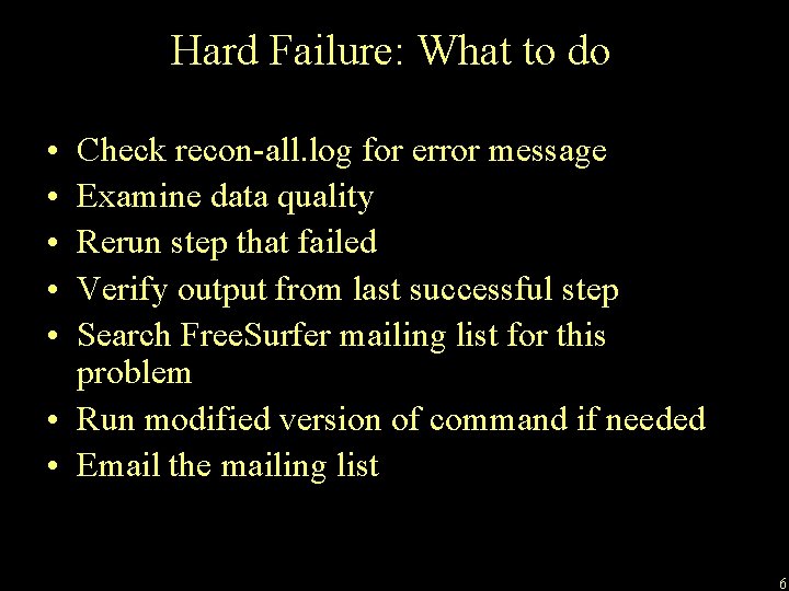 Hard Failure: What to do • • • Check recon-all. log for error message