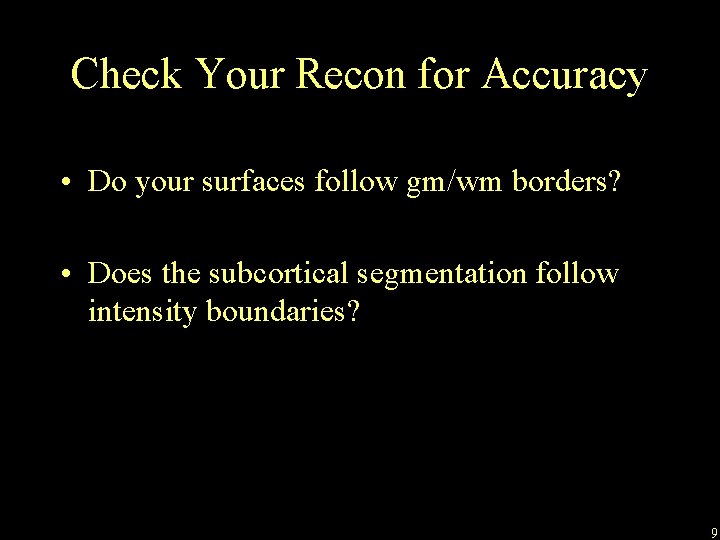 Check Your Recon for Accuracy • Do your surfaces follow gm/wm borders? • Does