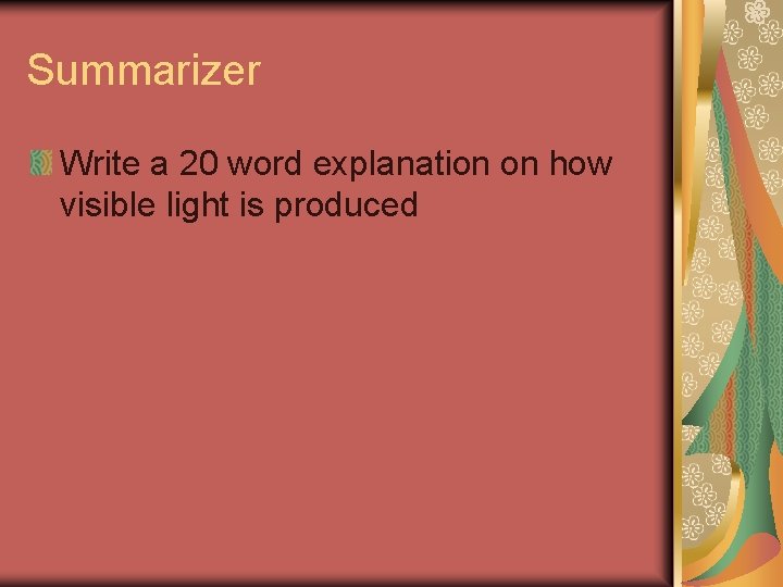 Summarizer Write a 20 word explanation on how visible light is produced 