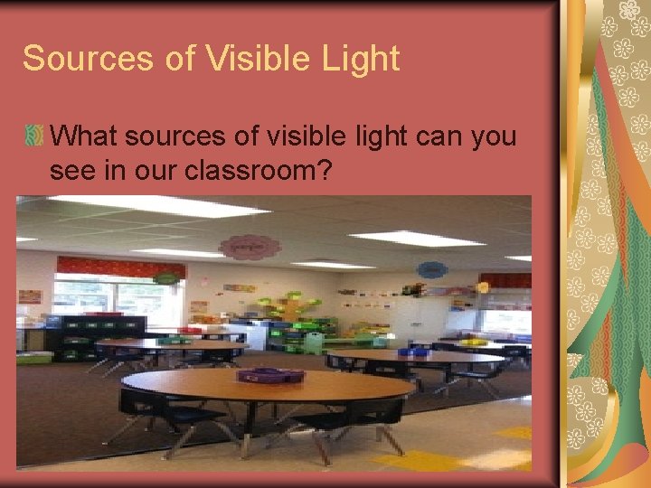 Sources of Visible Light What sources of visible light can you see in our