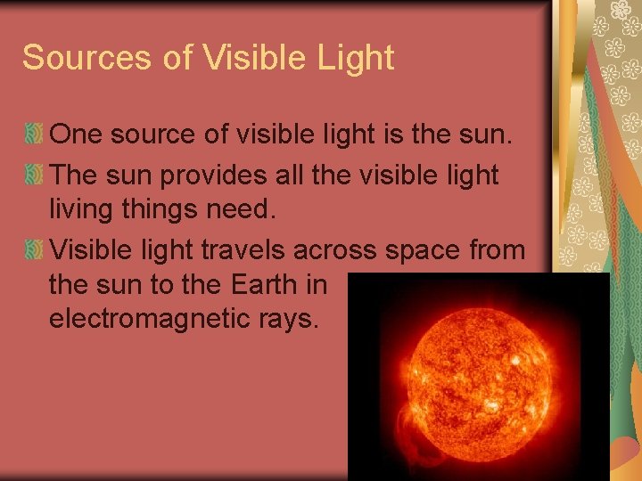 Sources of Visible Light One source of visible light is the sun. The sun