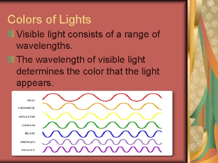 Colors of Lights Visible light consists of a range of wavelengths. The wavelength of