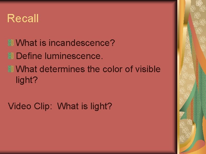 Recall What is incandescence? Define luminescence. What determines the color of visible light? Video Recall What is incandescence? Define luminescence. What determines the color of visible light? Video