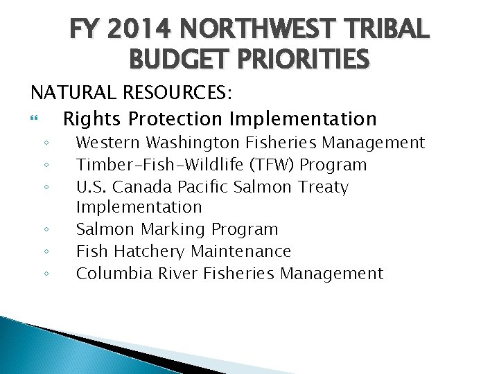 FY 2014 NORTHWEST TRIBAL BUDGET PRIORITIES NATURAL RESOURCES: Rights Protection Implementation ◦ ◦ ◦