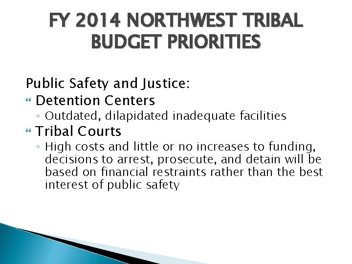 FY 2014 NORTHWEST TRIBAL BUDGET PRIORITIES Public Safety and Justice: Detention Centers ◦ Outdated,