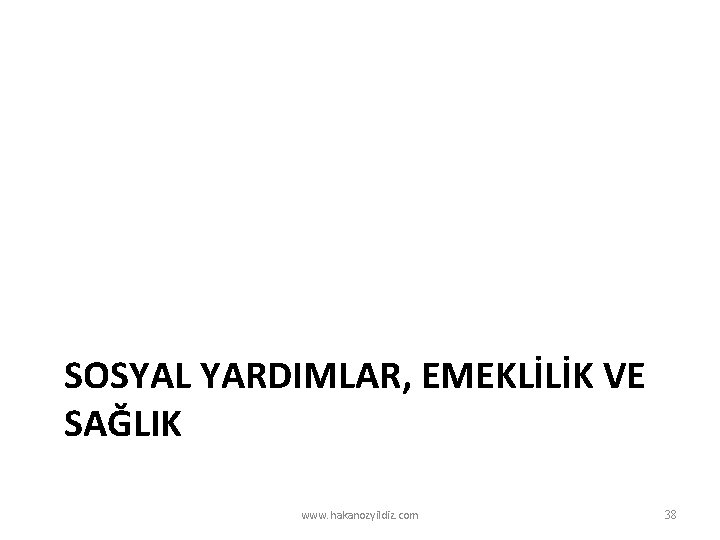 SOSYAL YARDIMLAR, EMEKLİLİK VE SAĞLIK www. hakanozyildiz. com 38 