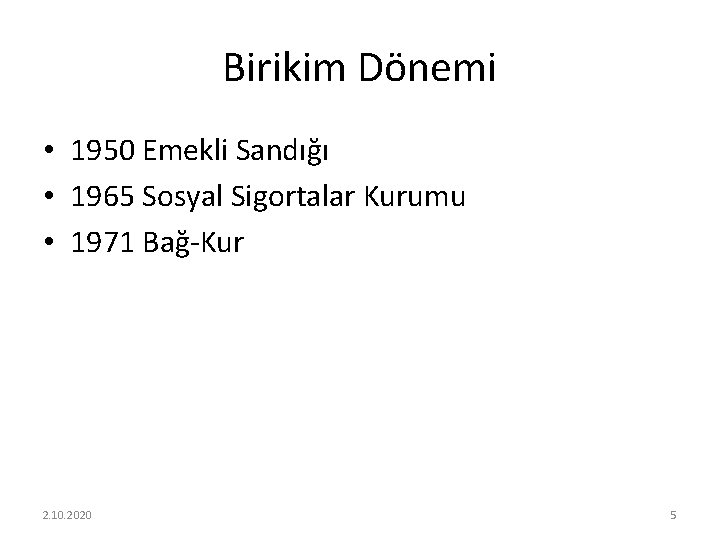 Birikim Dönemi • 1950 Emekli Sandığı • 1965 Sosyal Sigortalar Kurumu • 1971 Bağ-Kur