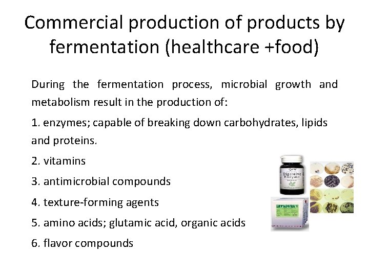 Commercial production of products by fermentation (healthcare +food) During the fermentation process, microbial growth