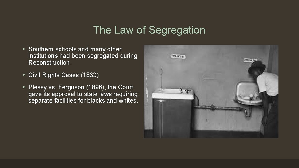 The Law of Segregation • Southern schools and many other institutions had been segregated